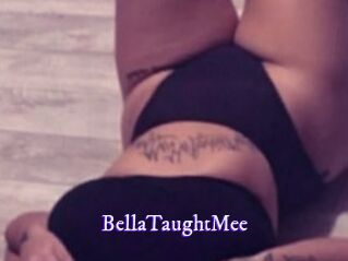 BellaTaughtMee