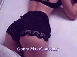 GonnaMakeYouCrazy