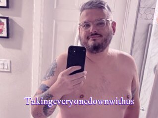 Takingeveryonedownwithus