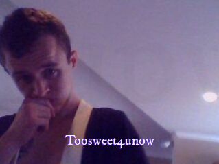 Toosweet4unow