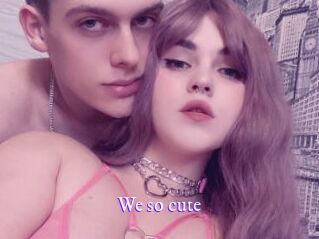 We_so_cute